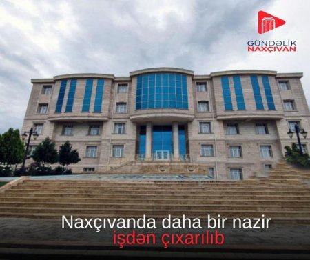 Naxçıvanda DAHA BİR NAZİR işdən çıxarıldı - Nazirlə bərabər...