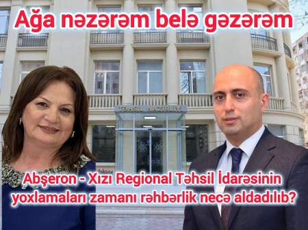 Abşeron - Xızı Regional Təhsil İdarəsinin yoxlamaları zamanı rəhbərlik necə aldadılıb?